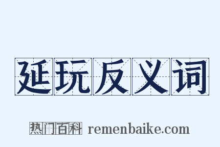 延玩反义词是什么意思的图片